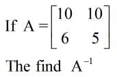 10 10
If A =
6.
5
The find A
