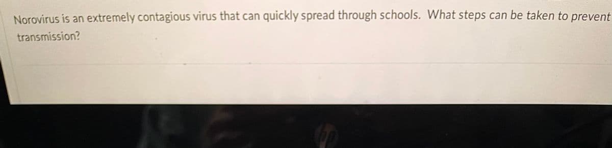 Norovirus is an extremely contagious virus that can quickly spread through schools. What steps can be taken to prevent
transmission?