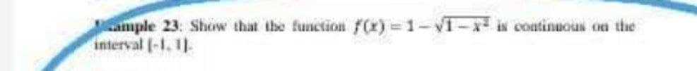 ample 23: Show that the function f(x)=1-1-x² is continuous on the
interval [-1.11.