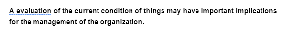 A evaluation of the current condition of things may have important implications
for the management of the organization.