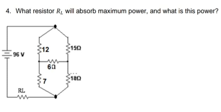 4. What resistor R1 will absorb maximum power, and what is this power?
312
150
96 V
60
180
7
RL
