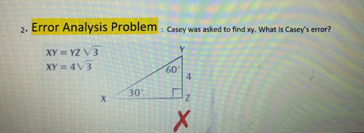 2. Error Analysis Problem : Casey was asked to find xy. What is Casey's error?
XY = YZ V3
Y
XY = 4V3
60
4
30
