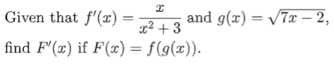 Given that f'(x)
and g(x) = /7x – 2,
%3D
x2 + 3
find F'(x) if F(x) = f(g(x)).
%3D
