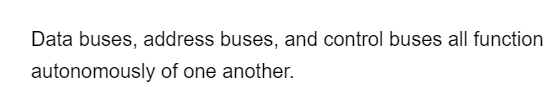 Data buses, address buses, and control buses all function
autonomously of one another.