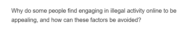 Why do some people find engaging in illegal activity online to be
appealing, and how can these factors be avoided?