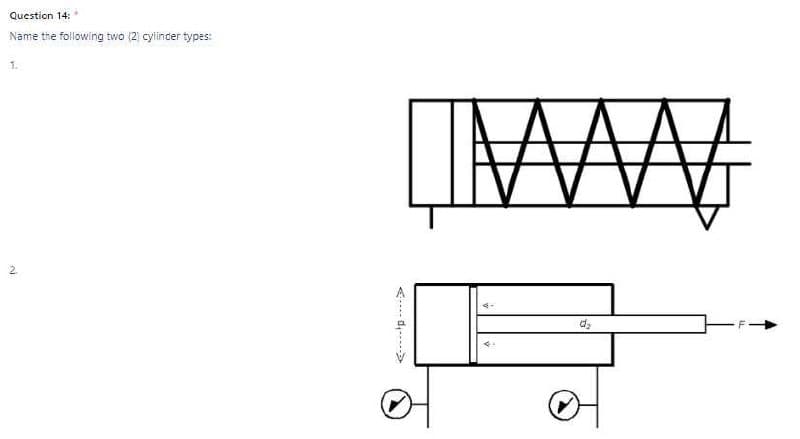 Question 14:
Name the following two (2) cylinder types:
2.
<.... d,--
