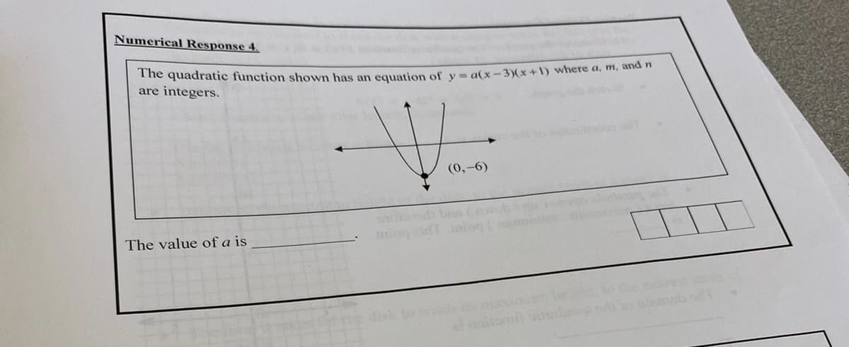 Numerical Response 4.
The quadratic function shown has an equation of y= a(x-3)(x+1) where a, m, and n
are integers.
(0,-6)
Sobnd brs (
mgi nion mo
The value of a is
