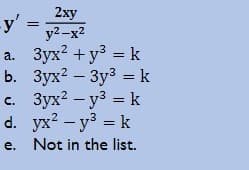 2хy
y'
%3D
y2-x2
а. Зух? + уз %3D k
b. 3yx? – 3y3 = k
с. Зух? - уз —k
d. yx? - y3 = k
2
|3|
%3D
e. Not in the list.
