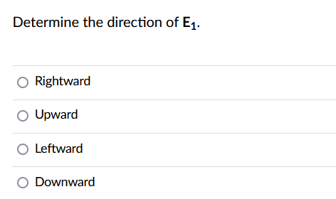 Determine the direction of E₁.
O Rightward
O Upward
O Leftward
O Downward