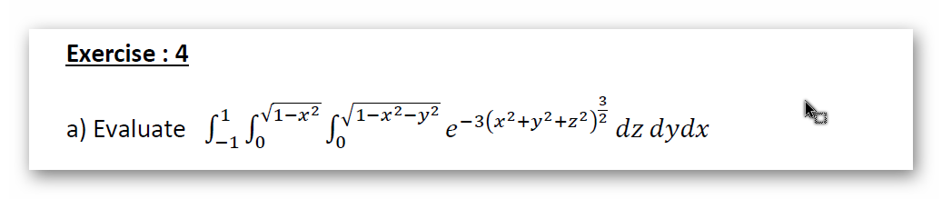 Exercise : 4
1-x²
(1-x²-y² e-3(x²+y2+z?)² dz dydx
a) Evaluate
