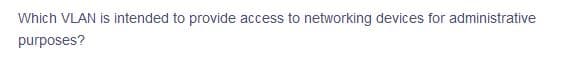 Which VLAN is intended to provide access to networking devices for administrative
purposes?
