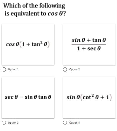 Which of the following
is equivalent to cos 0?
sin 0 + tan 0
1+ sec 0
cos 0(1+ tan² 0)
Option 1
Option 2
sec 0 – sin 0 tan 0
sin 8(cot? 0 + 1)
Option 3
O Option 4
