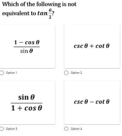 Which of the following is not
equivalent to tan"?
2
1- cos 8
csc e + cot 0
sin 0
O Option 1
O Option 2
sin 0
csc 0 – cot 0
1+ cos 0
Option 3
O Option 4
