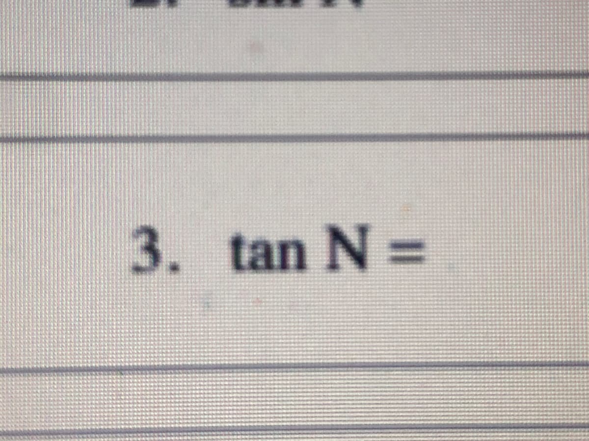 3. tan N =
