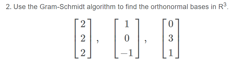 2. Use the Gram-Schmidt algorithm to find the orthonormal bases in R3.
2
1
2
