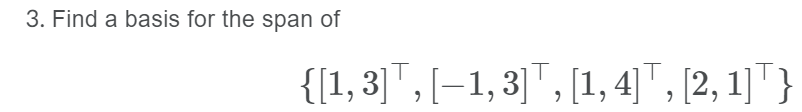 3. Find a basis for the span of
{[1, 3]", [-1,3]" , [1, 4]" , [2, 1]" }
