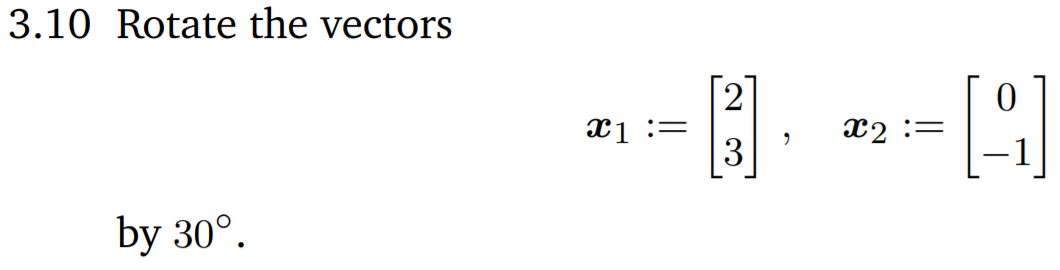 3.10 Rotate the vectors
[2
x1 :=
|3
X2 :=
by 30°.
