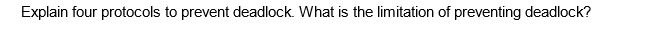 Explain four protocols to prevent deadlock. What is the limitation of preventing deadlock?