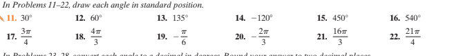 In Problems 11-22, draw each angle in standard position.
A11. 30°
12. 60°
13. 135°
14. -120°
15. 450°
16. 540°
167
21.
3
21
22.
4
20.
17.
4
18.
3
19.
6
3
I. Puoblawe 22 20
dogimal
