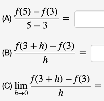 (A)
(B)
ƒ(5) - ƒ(3)
5-3
f(3 +h)-f(3)
h
(C) lim
h→0
||
f(3+h)-f(3)
h