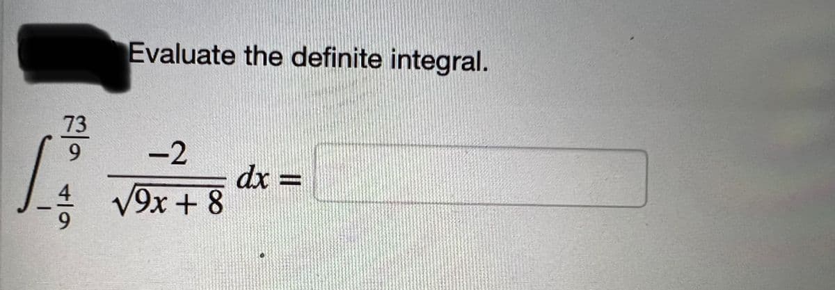 73
9
9
Evaluate the definite integral.
-2
√9x+8
dx =