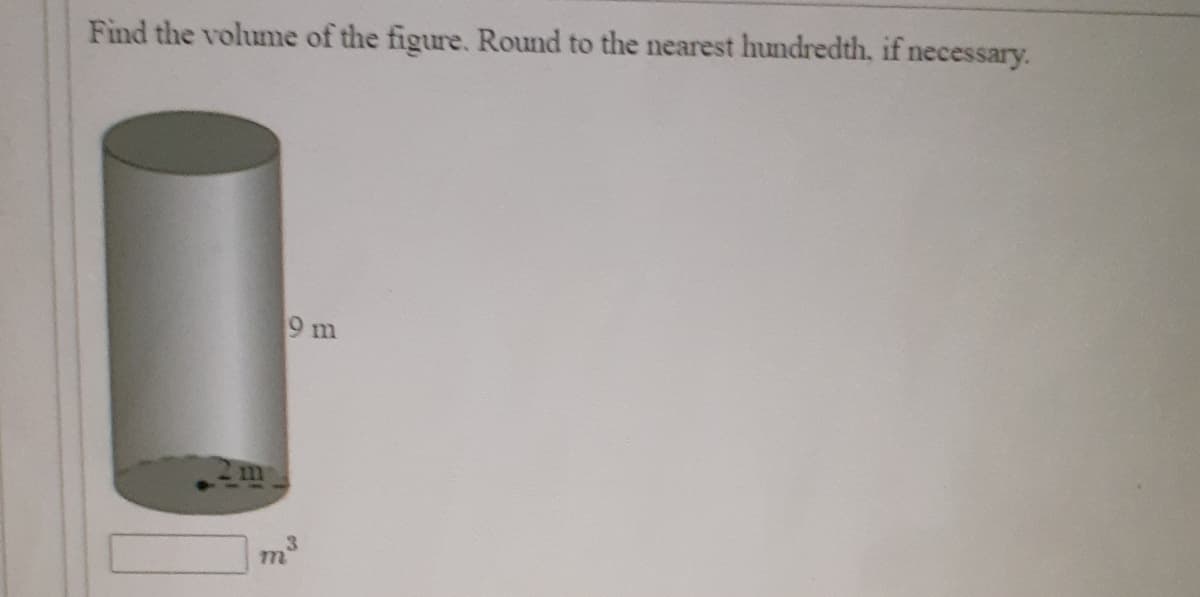 Find the volume of the figure. Round to the nearest hundredth, if necessary.
9 m
