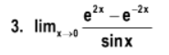 2x
-2x
3. lim, »0
sinx
