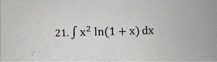 21. f x² In(1+x) dx