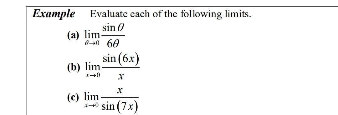 Eхаmple
Evaluate each of the following limits.
sin 0
(a) lim-
0→0 60
sin (6x)
(b) lim
(c) lim
x->0 sin (7x)
