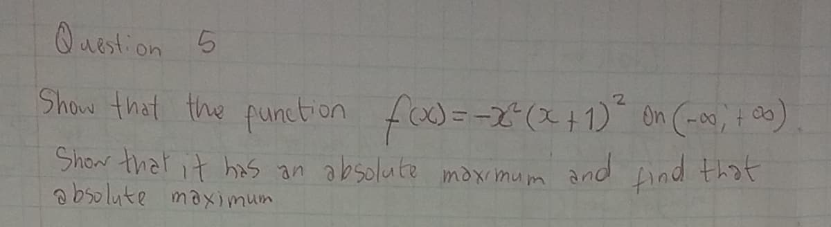 Question
5
(00+ (00-) up ₂ (1+x)₂x==(of vogound out text mous
text pult que
Show that it has an absolute maximum
absolute maximum
find that