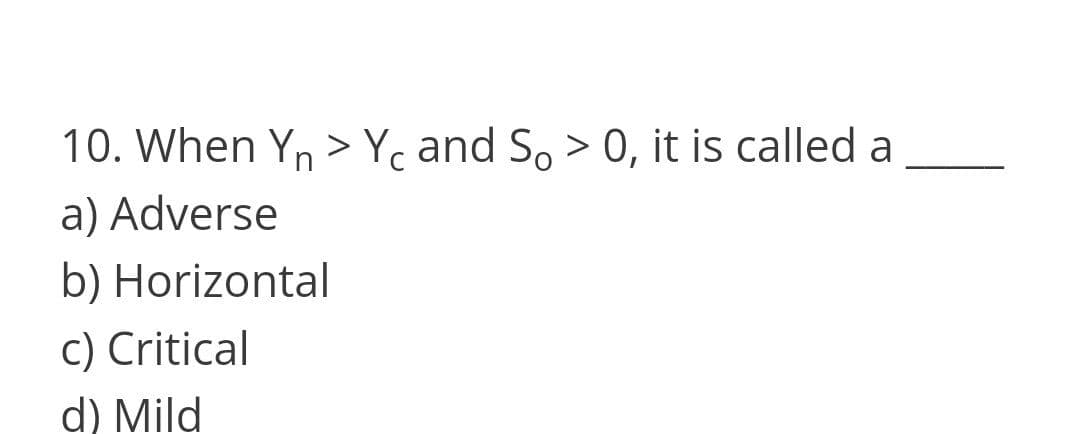 10. When Yn >Y, and So > 0, it is called a
a) Adverse
b) Horizontal
c) Critical
d) Mild
