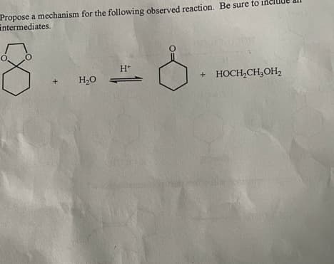 Propose a mechanism for the following observed reaction. Be sure to
intermediates.
H*
H20
HOCH,CH;OH2
+
+
