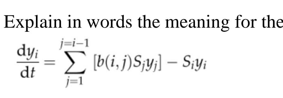 Explain in words the meaning for the
j=i-1
dy;
E Ib(i, j)S¡yj] – SiYi
dt
j=1
