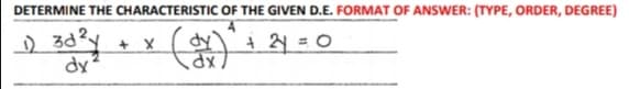 DETERMINE THE CHARACTERISTIC OF THE GIVEN D.E. FORMAT OF ANSWER: (TYPE, ORDER, DEGREE)
+ X
dy
dy
