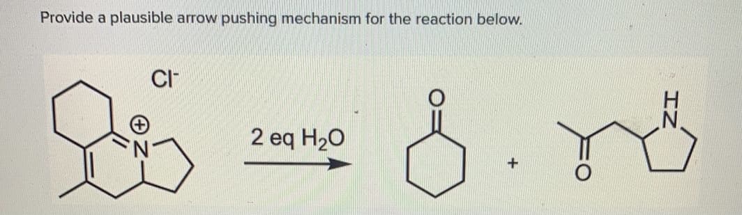 Provide a plausible arrow pushing mechanism for the reaction below.
CI
8.00
2 eq H20
