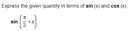 Express the given quantity in terms of sin (x) and cos (x).
sin
+X
2
