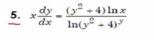 dy _ (y² +4)ln x
5. х-
dx
In(y + 4)

