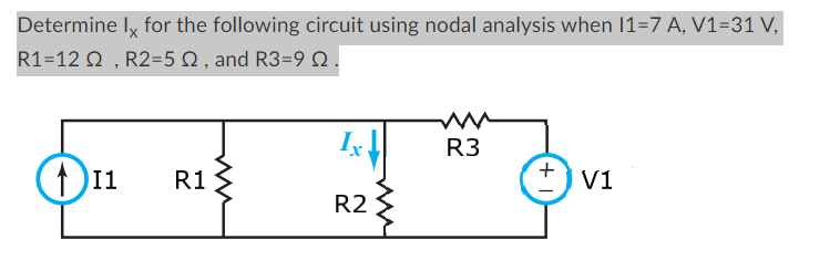 Determine Ix for the following circuit using nodal analysis when I1=7 A, V1=31 V,
R1=12 2, R2=5 2, and R3=9 2.
+ 1 R1
Ix
R2
ww
R3
+
V1