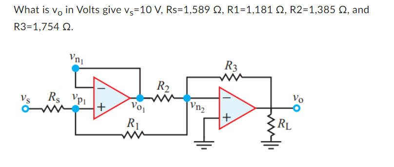 What is vo in Volts give vs 10 V, Rs=1,589 2, R1=1,181 2, R2=1,385 02, and
R3=1,754 Q.
Vs
Vni
Rs. VP1
+
Voi
R1
R₂
Vn₂
R3
+
milli
RL
Vo