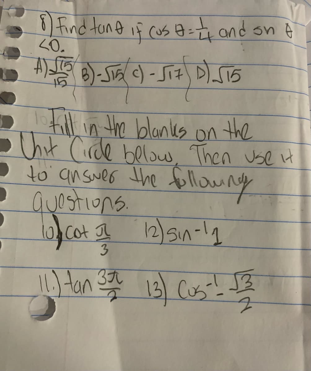 find tong if cus a and sn G
<0.
4
till in the blanks on the
ht Cde below, Then use H
lo an swer the fllowng
Quostions.
Cot
3
12)sin-1g
1) Han sa 13) cus!
