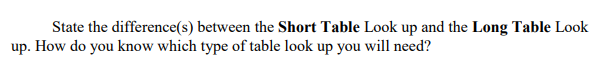 State the difference(s) between the Short Table Look up and the Long Table Look
up. How do you know which type of table look up you will need?
