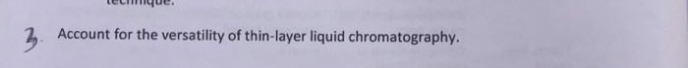 3.
Account for the versatility of thin-layer liquid chromatography.
