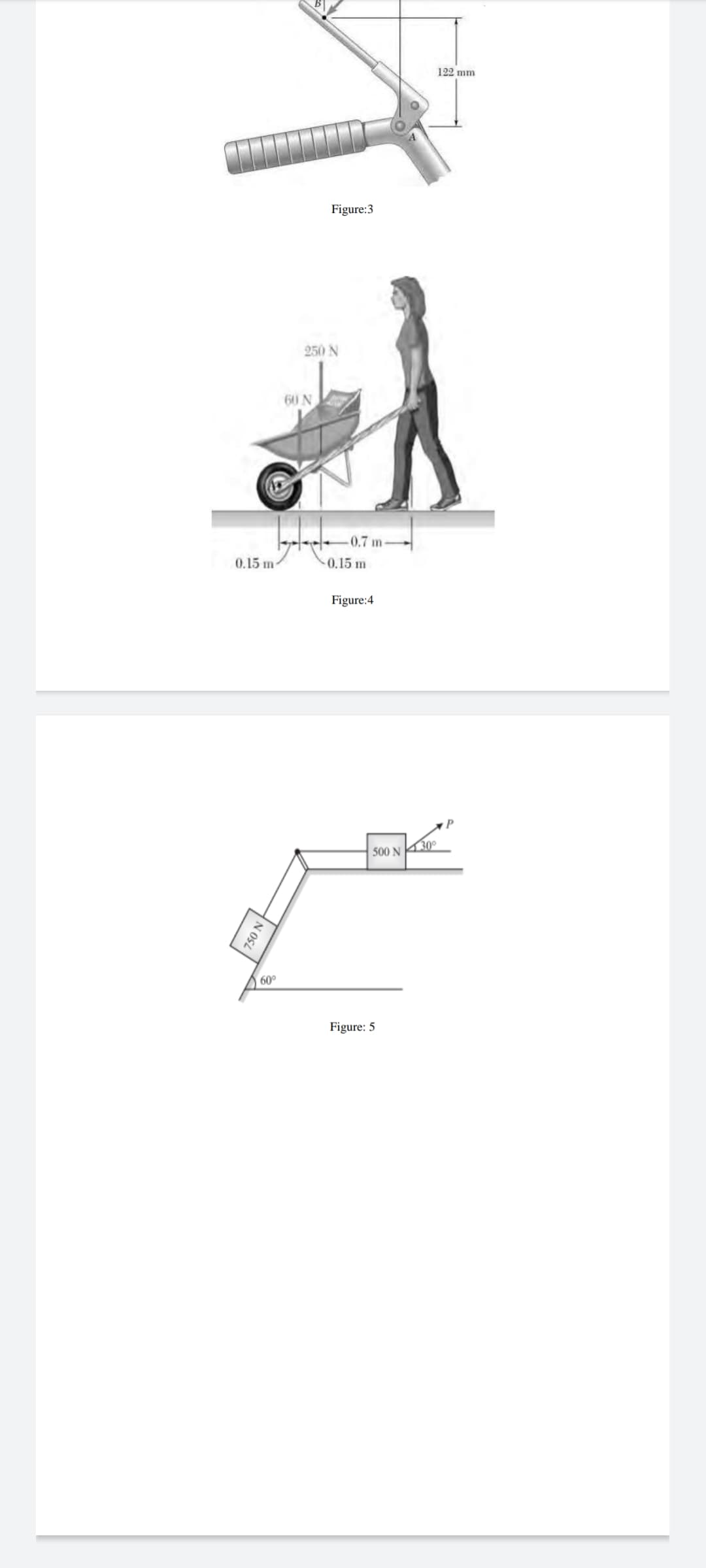 122 mm
Figure:3
250 N
60 N
0.7 m-
0.15 m
0.15 m
Figure:4
500 N 30°
60
Figure: 5
750 N
