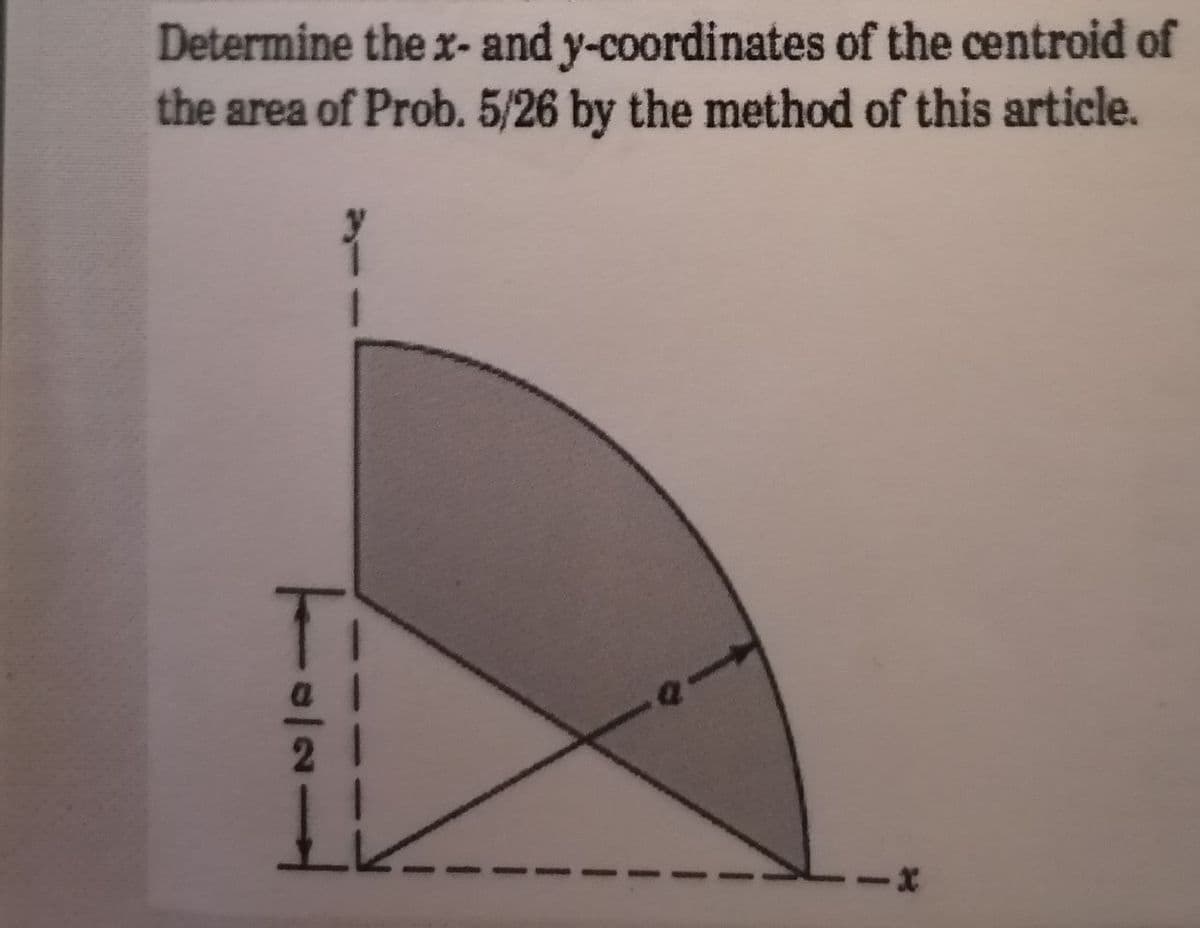 Determine the x- and y-coordinates of the centroid of
the area of Prob. 5/26 by the method of this article.
