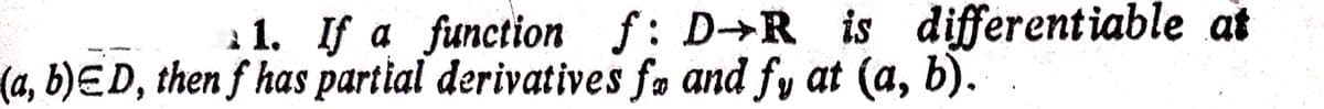 a 1. If a function f: D→R is differentiable at
(a, b)ED, then f has partial derivatives fa and fy at (a, b).
