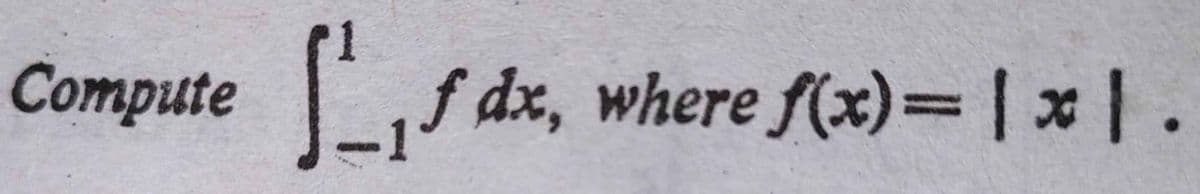 Compute
L
f dx, where f(x)=D|x|.
