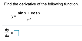 Find the derivative of the following function.
sin x+ cos x
y=
ex
dx
