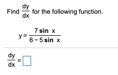 Find
for the following function.
dx
7 sin x
6-5 sin x
dx
II
