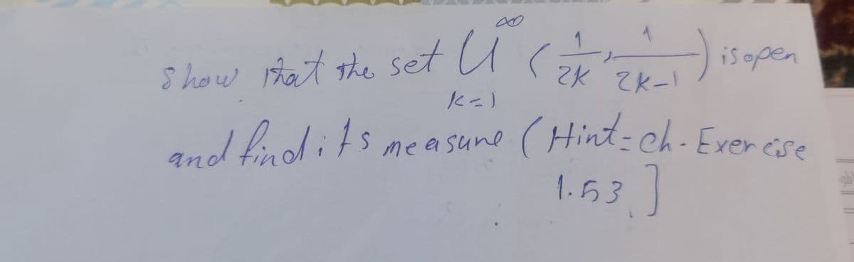 show that the set U ( 2K 2K-1
-)
is ope
K =)
and find its measure (Hint: Ch. Exercise
1.53]