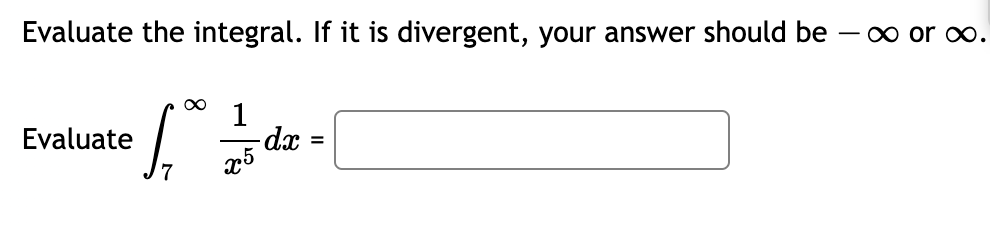 Evaluate the integral. If it is divergent, your answer should be
o or o.
1
- dx
Evaluate
%3D
7
